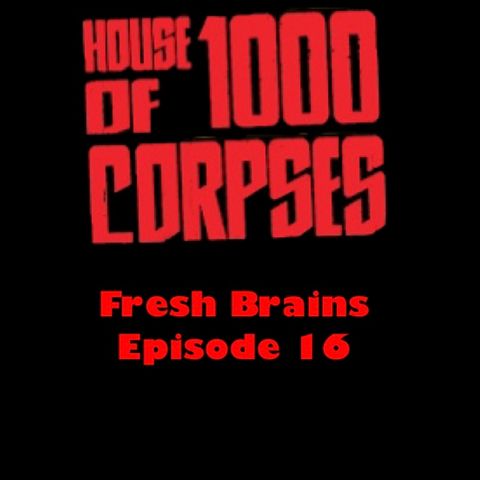 Episode 16 - House of 1000 Corpses