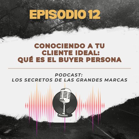 Episodio 12 | Conociendo a tu cliente ideal: Qué es el Buyer Person