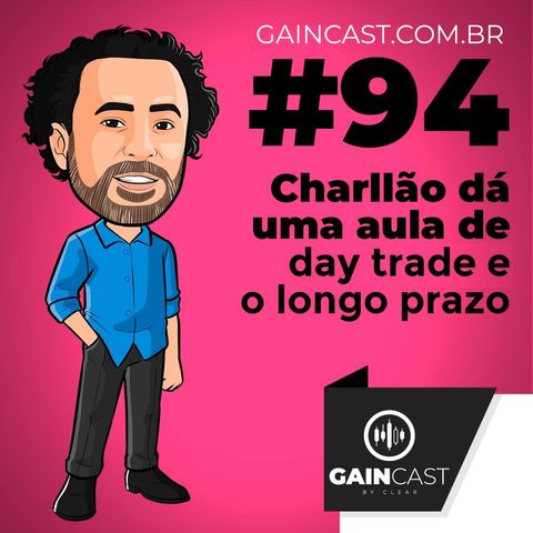 GainCast#94 - Charlles Nader dá uma aula sobre Day Trade e o longo prazo