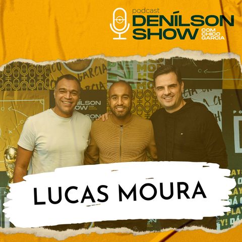 LUCAS MOURA | Podcast Denílson Show #21