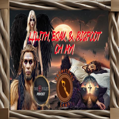 Lilith, Esau, and Bigfoot; Oh My! w/ The Cross Files