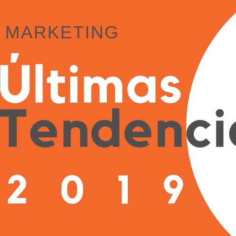 Ultimas tendencias y novedades en marketing 2019