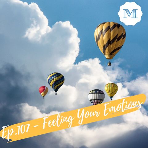 Ep. 107 - Feeling your Emotions