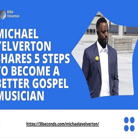 Michael Yelverton shares 5 Steps to Become a Better Gospel Musician