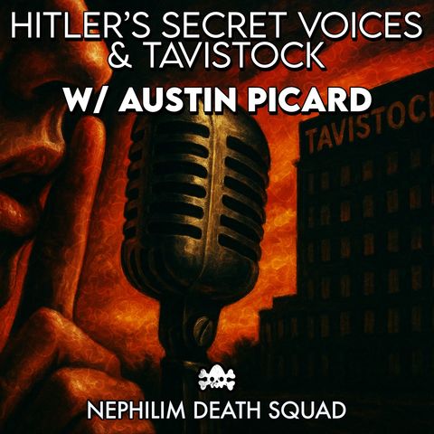 168: Hitler’s Secret Voice & Tavistock Ties w/ Austin Picard