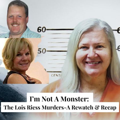 I’m Not A Monster: The Lois Riess Murders-A Rewatch & Recap (re-release)