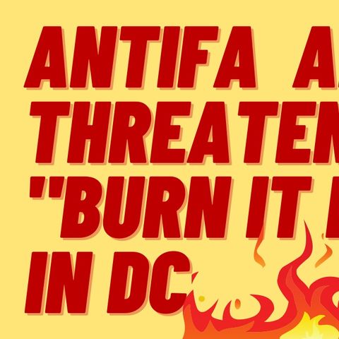 ANTIFA AND BLM THREATEN TO "BURN IT DOWN" IN DC