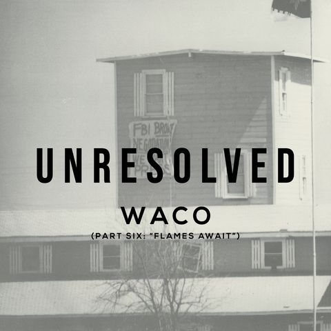 Waco (Part Six: Flames Await)