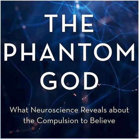 The Phantom God: What Neuroscience Reveals about the Compulsion to Believe (with Dr. John Wathey)