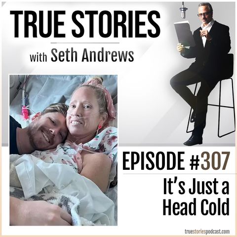 True Stories #307 - It's Just a Head Cold