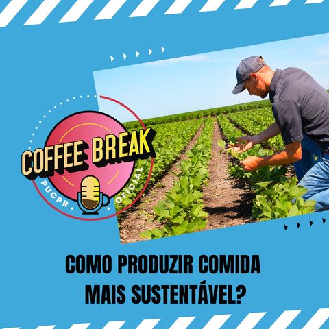 Coffee Break #37: Como produzir comida de forma mais sustentável?