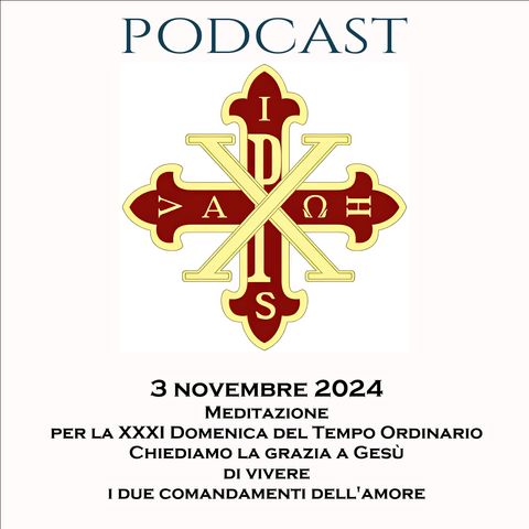 PODCAST 2-18 XXXI DOMENICA DEL TEMPO ORDINARIO: CHIEDIAMO LA GRAZIA A GESÙ DE VIVERE I DUE COMANDAMENTI DELL’AMORE