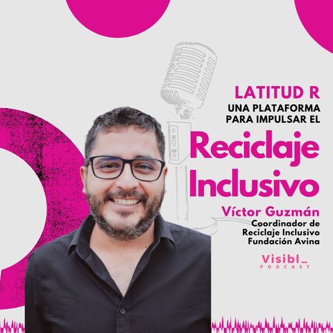Latitud R: impulsando el Reciclaje Inclusivo en Latinoamérica I Víctor Guzmán I Fundación AVINA