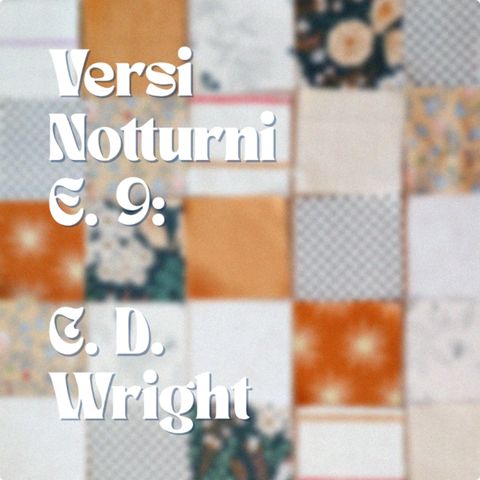 Versi Notturni | Ep. 9: C. D. Wright