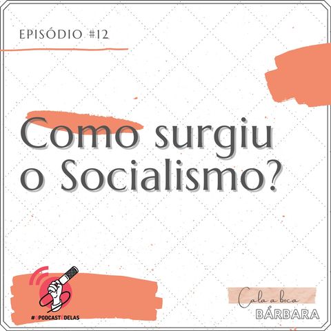 Cala a boca, Bárbara #12 – Como surgiu o Socialismo?