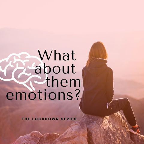 The Lockdown Series Ep 11 - What about them emotions?