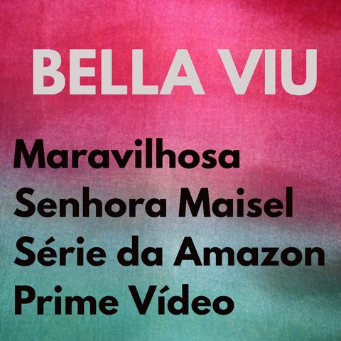 Bella Viu - 18 - Maravilhosa Sra Maisel - Série - Amazon Prime Video