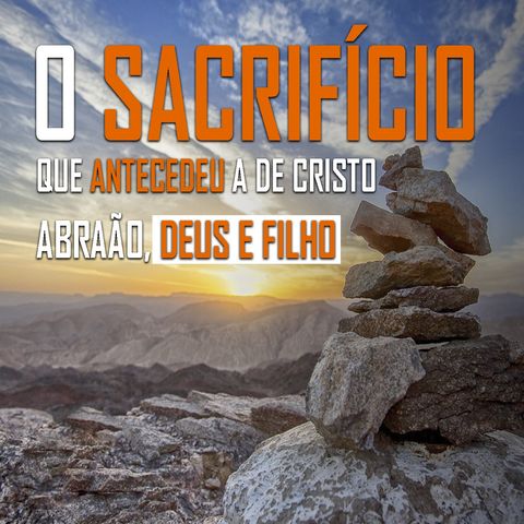 O Sacrifício que antecedeu a de Cristo, Deus Abraão e Filho #08 - Falando de Vida com Bispo Adilson Santos