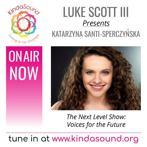 Katarzyna Santi-Sperczyńska: Voices For The Future (The Next Level Show with Luke Scott III)