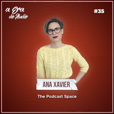 #35 Tendências, erros e acertos ao usar o podcast para obter autoridade, com Ana Xavier (The Podcast Space)