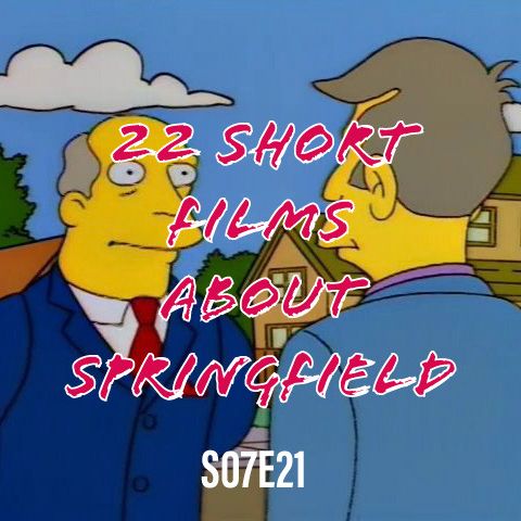 114) S07E21 (22 Short Films About Springfield)