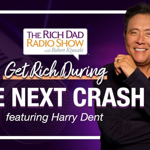 FIND OUT HOW TO GET RICH DURING THE NEXT CRASH—Robert & Kim Kiyosaki featuring Harry Dent