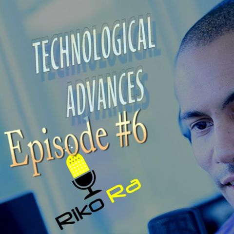 Episode #6 ( Technological Advances )