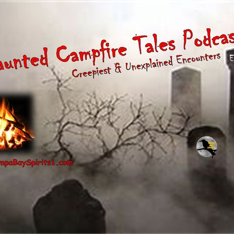 HAUNTED CAMPFIRE TALES Podcast - Episode 16 - CREEPIEST & UNEXPLAINED ENCOUNTERS