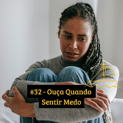 #32 - Ouça Quando Sentir Medo