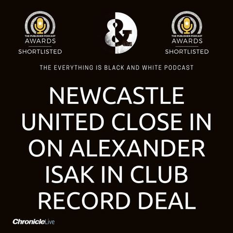 NEWCASTLE UNITED TRANSFER NEWS: MAGPIES CLOSE IN ON ALEXANDER ISAK IN CLUB RECORD DEAL
