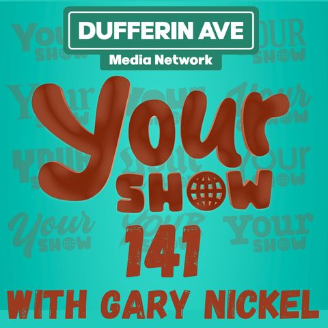 Your Show with Gary Nickel - Ep 141 - Dufferin Ave Media Network