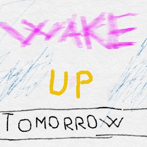 wake up tomorrow