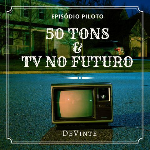 Episódio Piloto - 50 Tons e a TV no Futuro