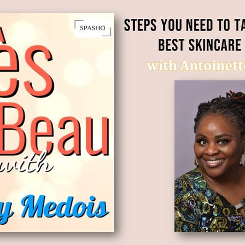 Très Beau (7) - Steps You Need to Take to Get the Best Skincare Results with Antoinette Haynes