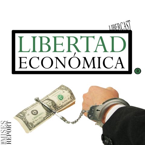 Episodio 4 - Defiende la Libertad Económica y el resto vendrá por añadidura