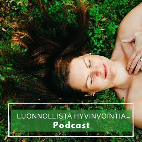 Tervetuloa kuuntelemaan Luonnollista hyvinvointia- podcastia