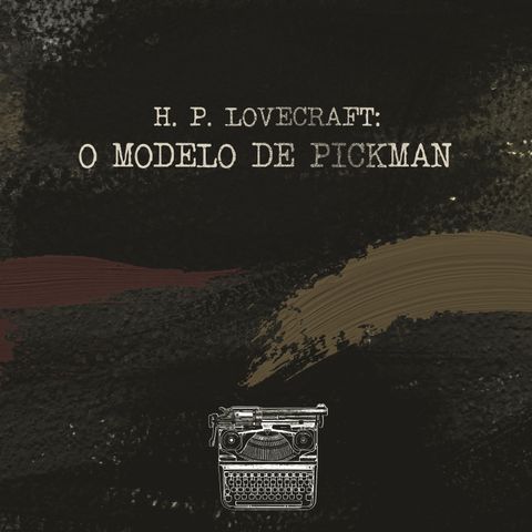 H.P. Lovecraft: O Modelo de Pickman