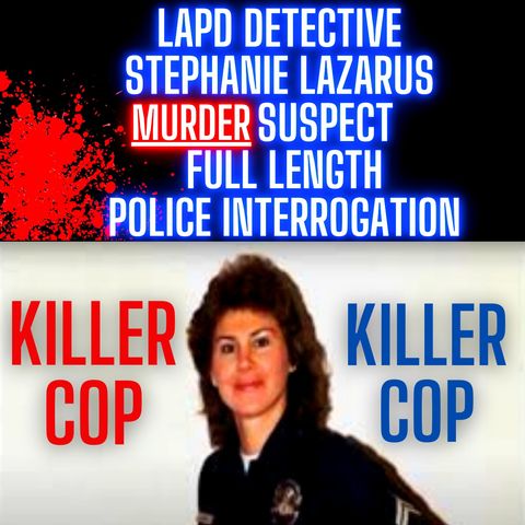 LAPD Detective Stephanie Lazarus Murder Suspect - Full Length Police Interrogation