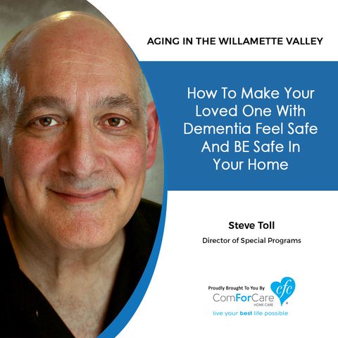 1/8/19: Steve Toll with ComForCare Home Care | How To Make Your Loved One With Dementia Feel Safe And BE Safe In Your Home