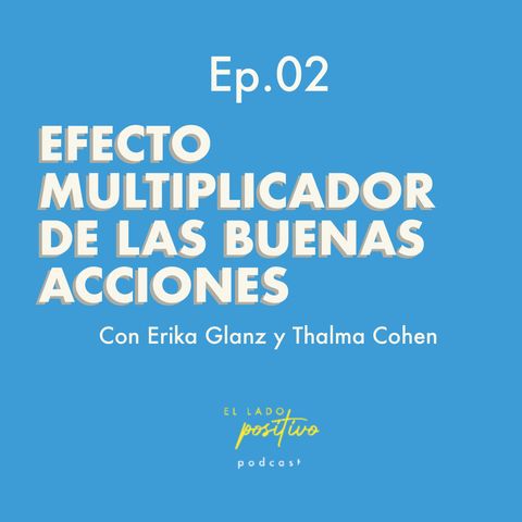 Ep. 02 - Efecto multiplicador de las buenas acciones con Thalma Cohen y Erika Glanz