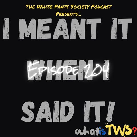 Episode 204 - I Meant It When I Said It