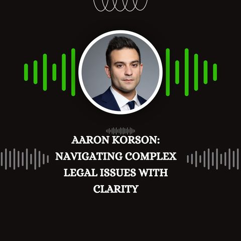 Aaron Korson -  Navigating Complex Legal Issues with Clarity