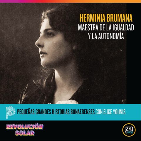 Pequeñas grandes historias bonaerenses: "Herminia Brumana, maestra de la igualdad y la autonomía