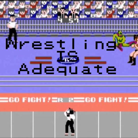 The Wrestling is Adequate Podcast Ep 16 Worst Episode Ever