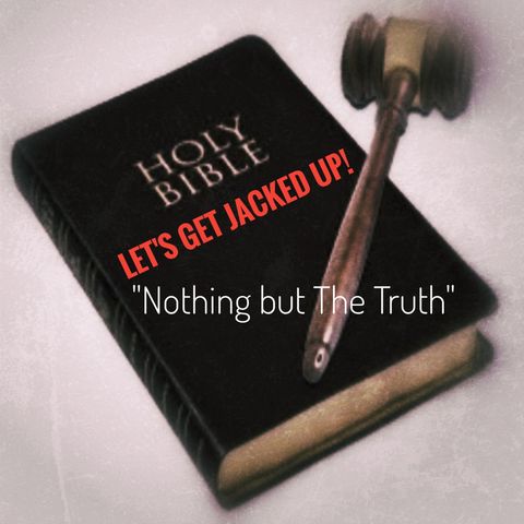 LET'S GET JACKED UP! "Nothing but The Truth"