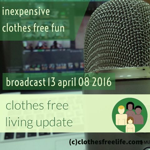 Clothes Free Living Update # 13 April 8 2016 The science of naturism nudism and clothes free living