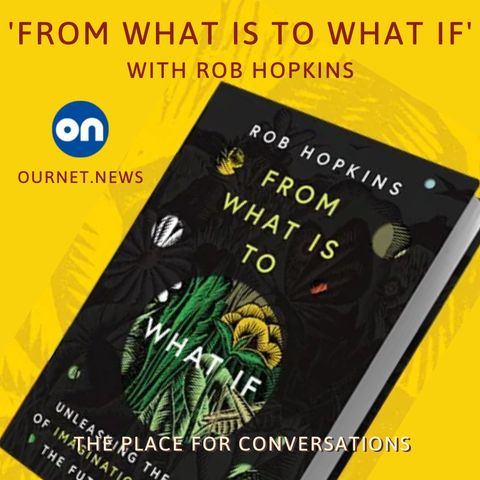 "What if?" In Conversation with Rob Hopkins, Founder of the global Transition movement
