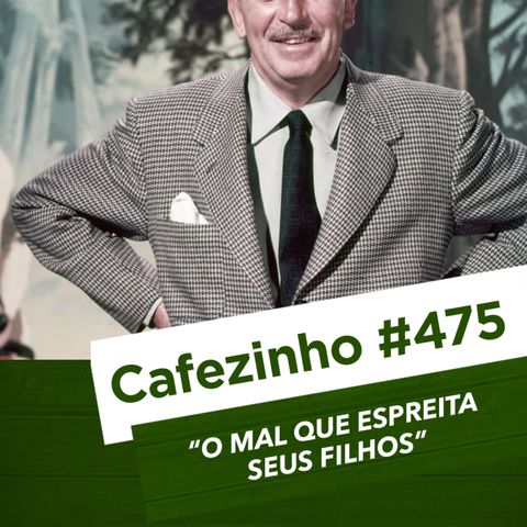 Cafezinho 475 - O mal que espreita seus filhos