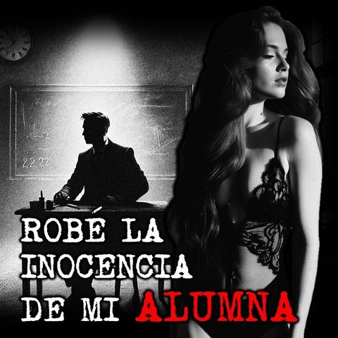 ROBÉ LA INOCENCIA DE MI ALUMNA | RELATOS DE BRUJERÍA | RELATOS Y LEYENDAS DE TERROR