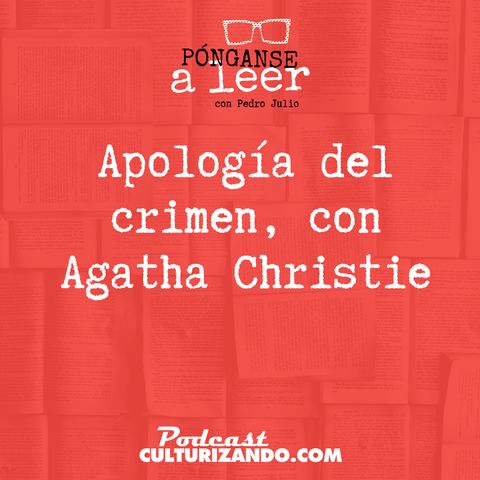 E35 • Pónganse a Leer: Apología del crimen, con Agatha Christie • Culturizando 